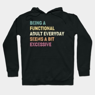 Being A Functional Adult Everyday Seems A Bit Excessive Hoodie